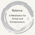 Balance: A Meditation for Artists & Entrepreneurs