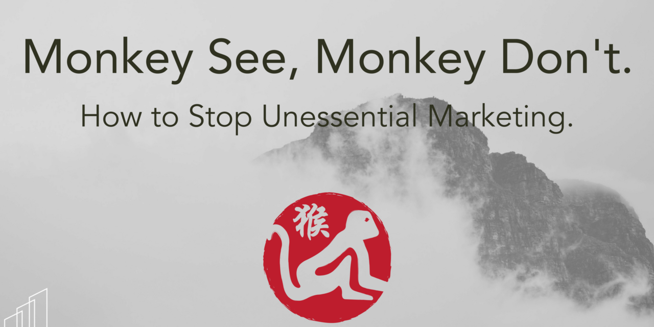 Monkey See, Monkey Don’t: Stopping Unessential Marketing.