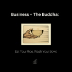 Business + The Buddha: Eat Your Rice, Wash Your Bowl