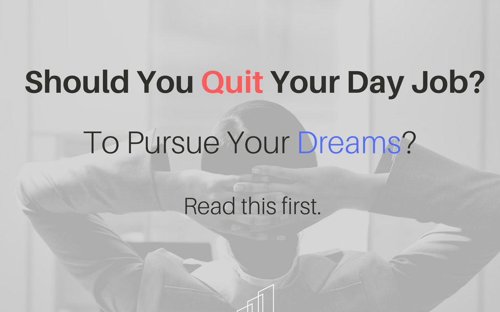 Read This First – Before You Quit Your Day Job.