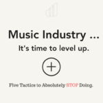 Music Industry, It’s Time to Level Up: 5 Marketing Tactics to STOP Doing.