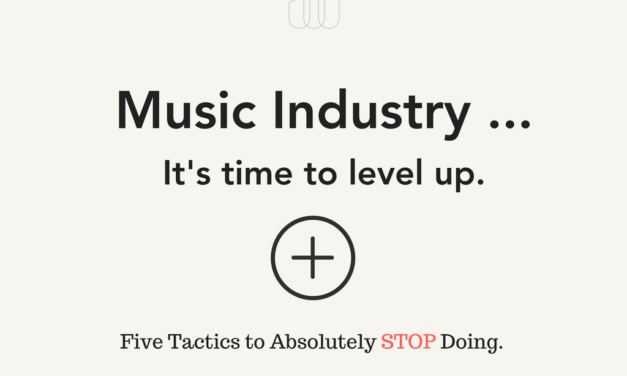 Music Industry, It’s Time to Level Up: 5 Marketing Tactics to STOP Doing.